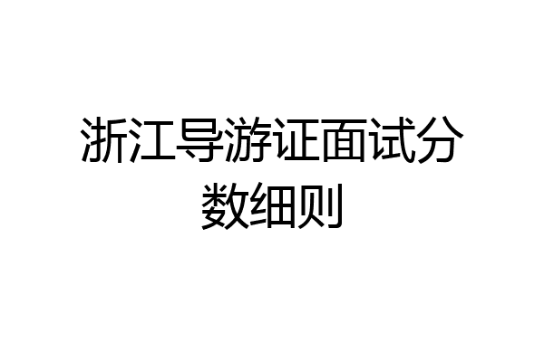 浙江导游证面试分数细则
