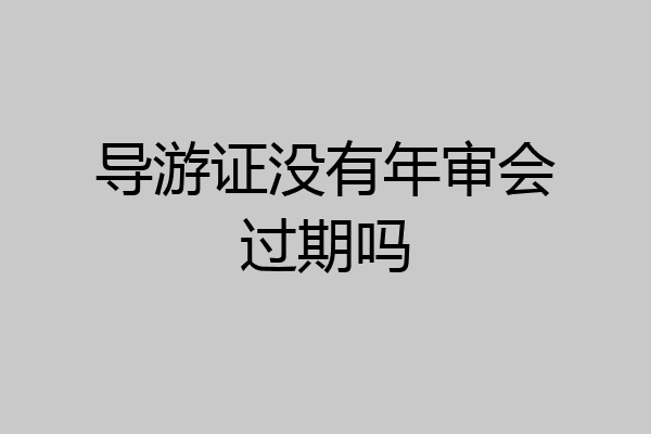 导游证没有年审会过期吗