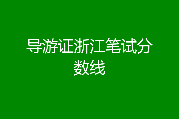 导游证浙江笔试分数线