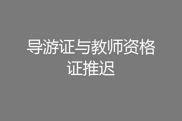 导游证与教师资格证推迟
