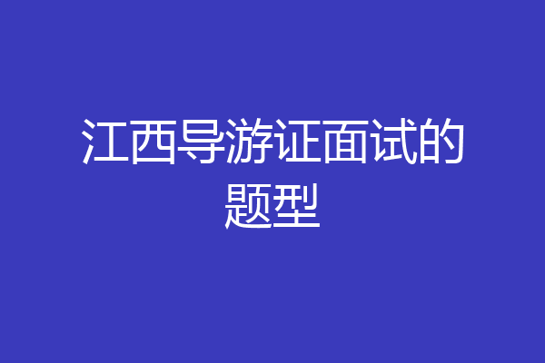 江西导游证面试的题型