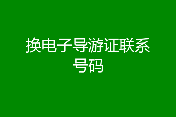 换电子导游证联系号码
