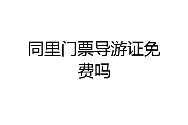 同里门票导游证免费吗