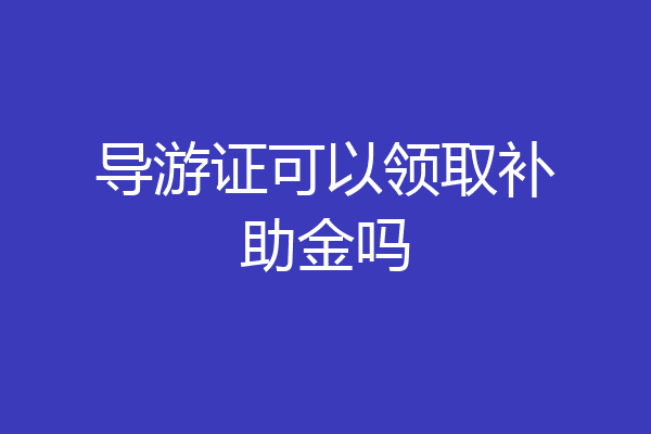 导游证可以领取补助金吗