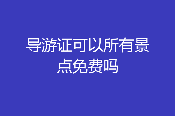 导游证可以所有景点免费吗