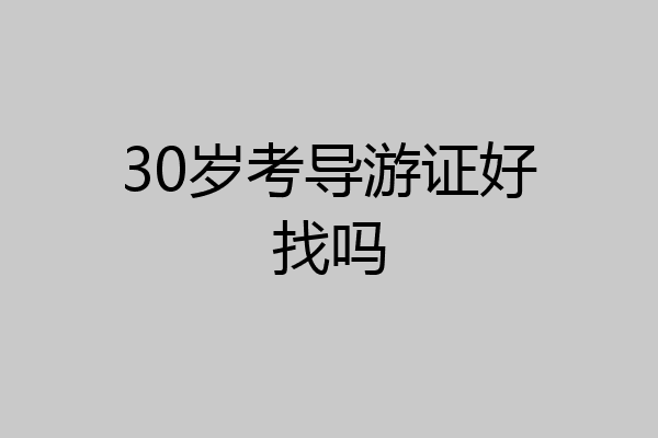 30岁考导游证好找吗