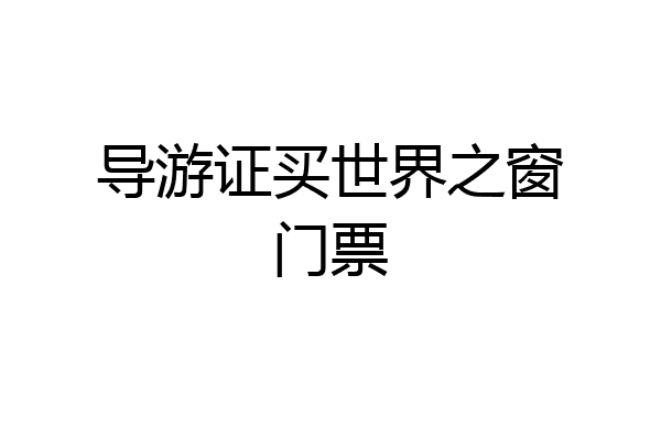导游证买世界之窗门票