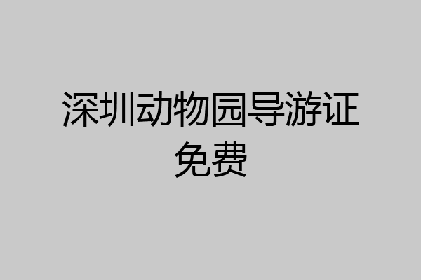 深圳动物园导游证免费