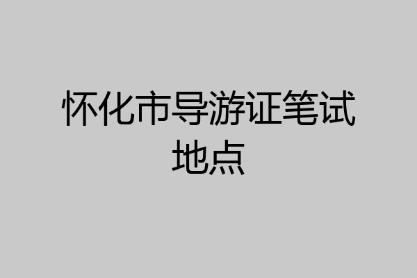 怀化市导游证笔试地点