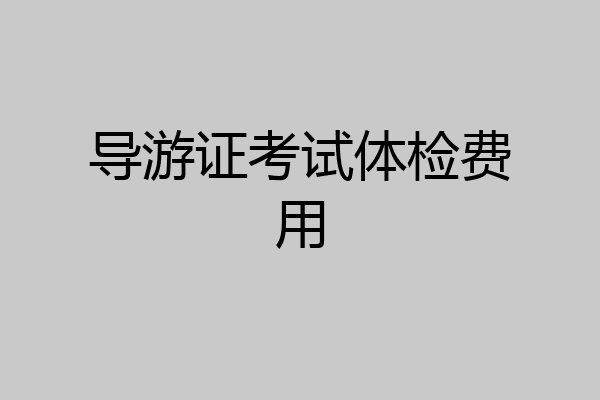 导游证考试体检费用