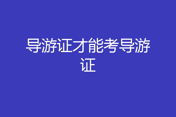 导游证才能考导游证