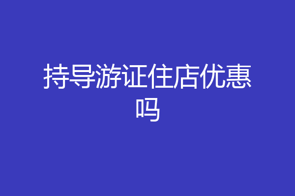 持导游证住店优惠吗