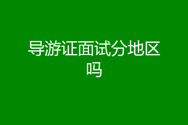 导游证面试分地区吗