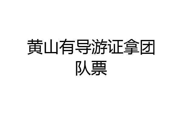 黄山有导游证拿团队票