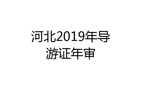 河北2019年导游证年审