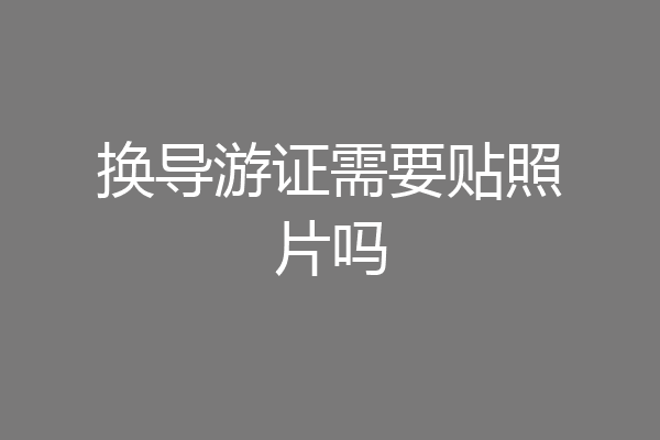 换导游证需要贴照片吗