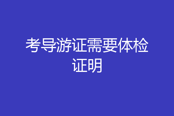 考导游证需要体检证明