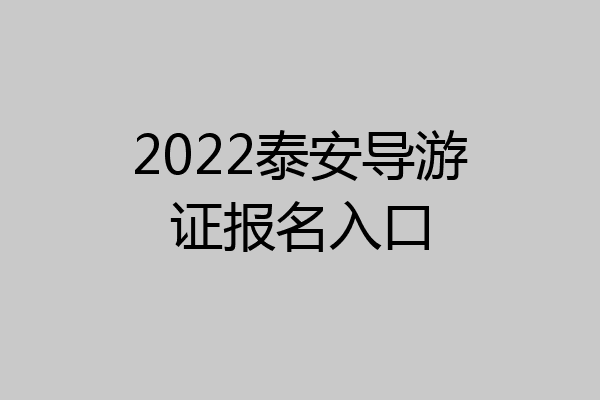 2022泰安导游证报名入口