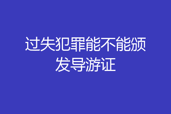 过失犯罪能不能颁发导游证