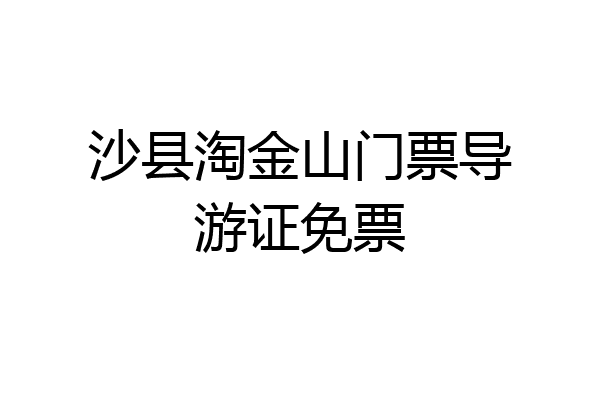 沙县淘金山门票导游证免票