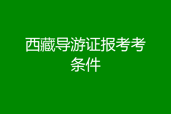 西藏导游证报考考条件