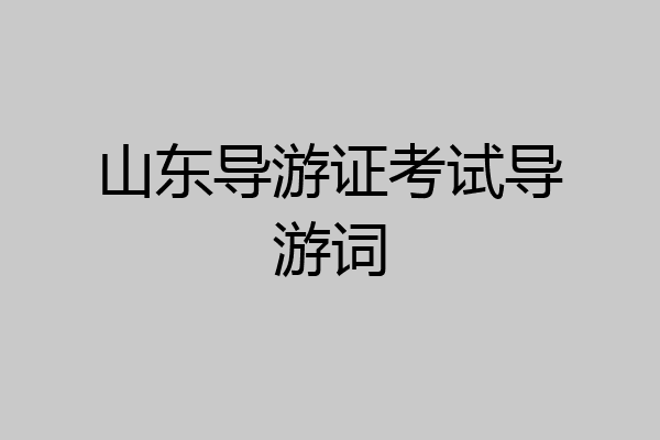 山东导游证考试导游词