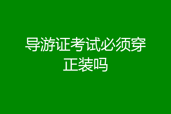 导游证考试必须穿正装吗