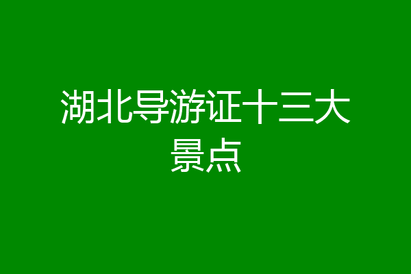 湖北导游证十三大景点