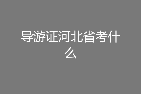 导游证河北省考什么