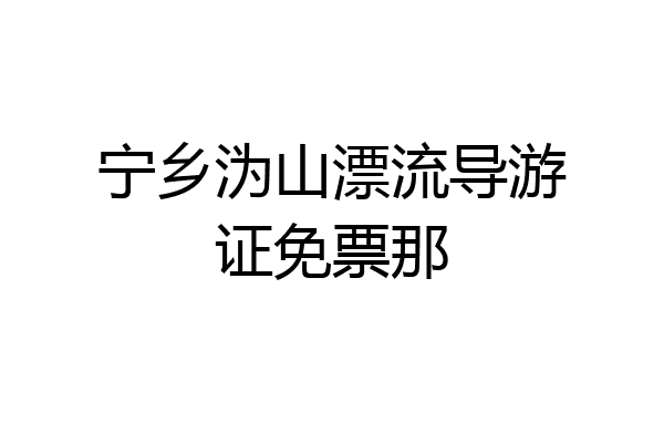 宁乡沩山漂流导游证免票那