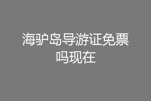 海驴岛导游证免票吗现在