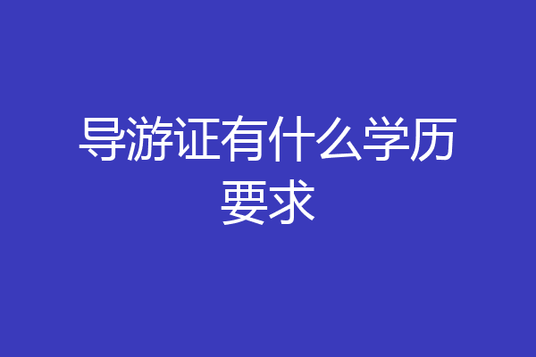 导游证有什么学历要求