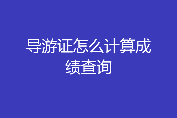 导游证怎么计算成绩查询