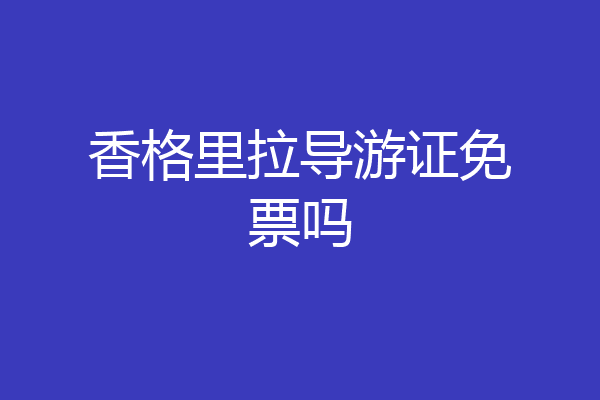 香格里拉导游证免票吗