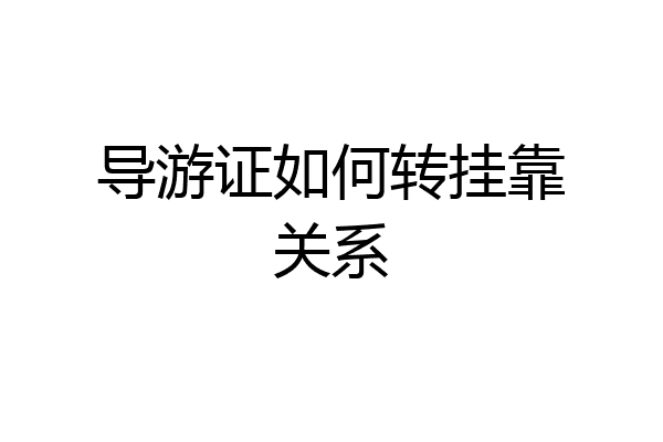 导游证如何转挂靠关系