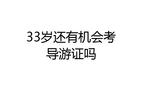 33岁还有机会考导游证吗