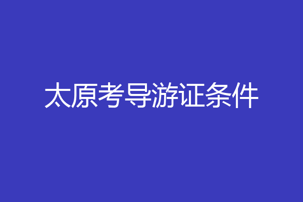 太原考导游证条件