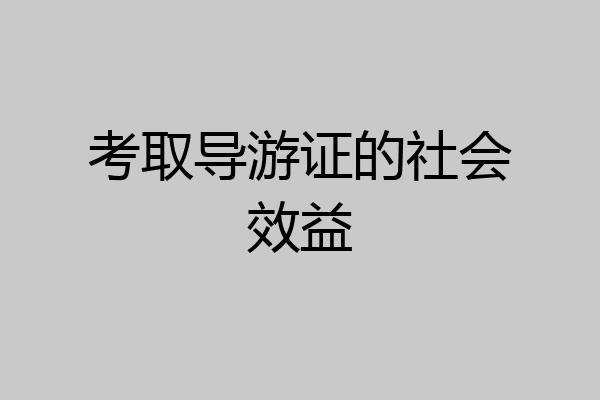 考取导游证的社会效益