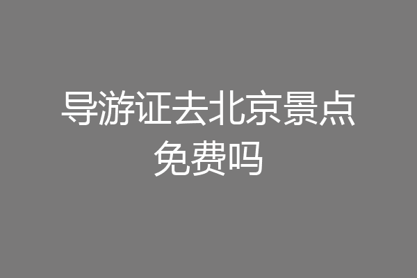 导游证去北京景点免费吗