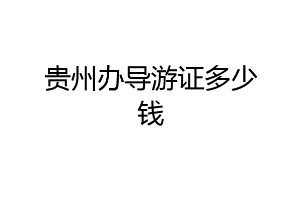 贵州办导游证多少钱