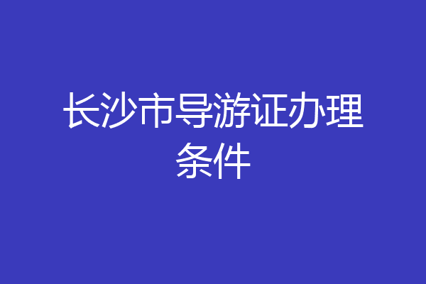 长沙市导游证办理条件