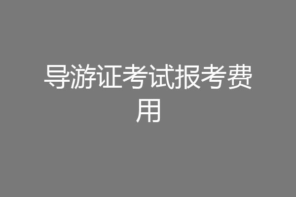 导游证考试报考费用