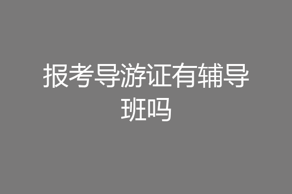 报考导游证有辅导班吗