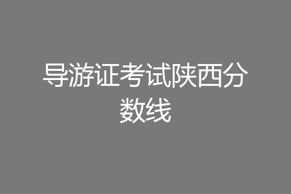 导游证考试陕西分数线