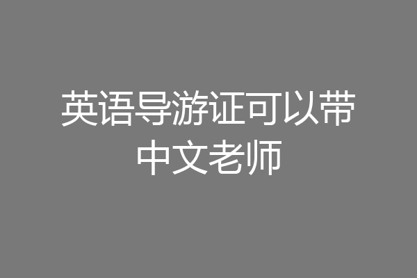 英语导游证可以带中文老师