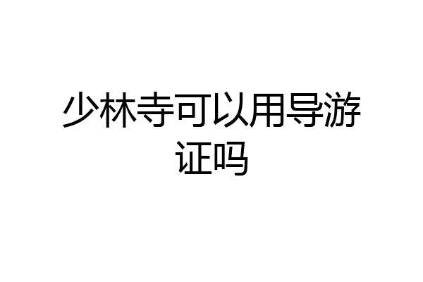 少林寺可以用导游证吗