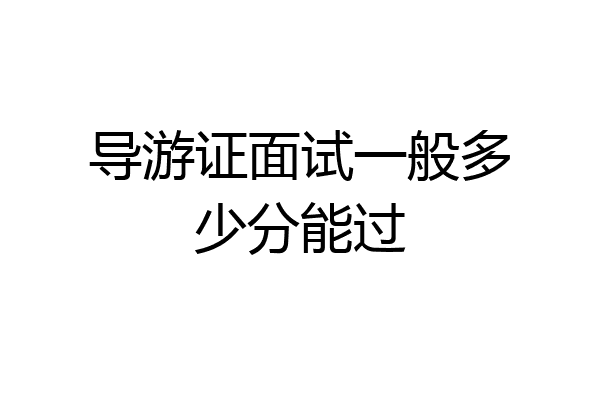 导游证面试一般多少分能过