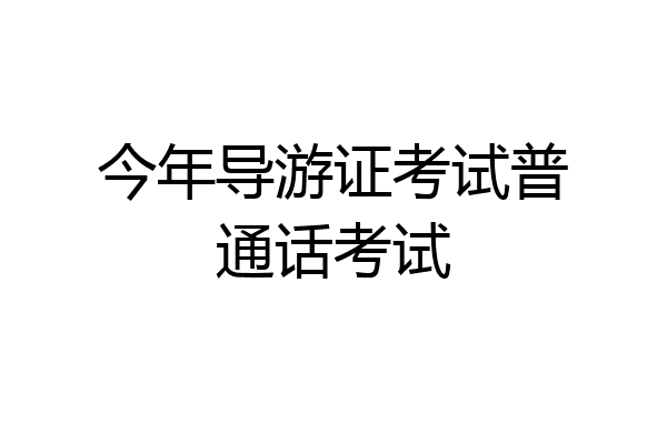 今年导游证考试普通话考试