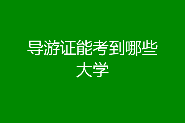 导游证能考到哪些大学
