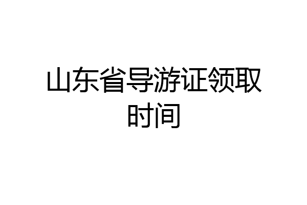 山东省导游证领取时间